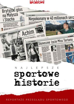 Najlepsze sportowe historie. Reportaże „Przeglądu Sportowego”