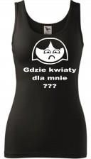 Damski tank top - gdzie kwiaty dla mnie, super prezent - Ceny i opinie KMJA Damski tank top - gdzie kwiaty dla mnie, super prezent - Ceny i opinie KMJA