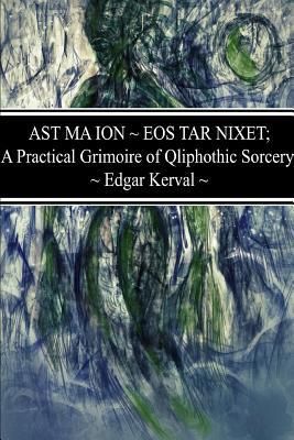 Ast Ma Ion EOS Tar Nixet; A Practical Grimoire of Qliphothic Sorcery (Kerval Edgar)