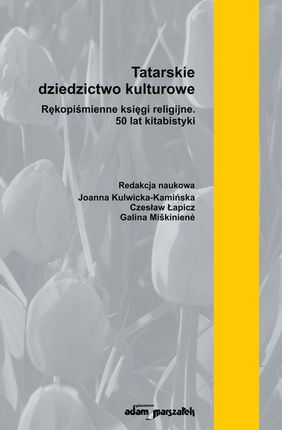 Tatarskie dziedzictwo kulturowe. Rękopiśmienne księgi religijne. 50 lat kitabistyki (tom 1)
