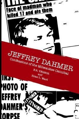 Jeffrey Dahmer Confessions of the Milwaukee Cannibal (Ward Brian L.)