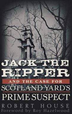 Jack the Ripper and the Case for Scotland Yard's Prime Suspect (House Robert)(Twarda)
