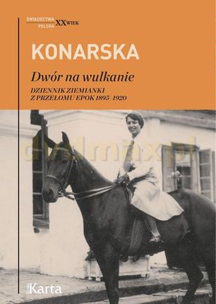 Dwór na wulkanie. Dziennik ziemianki z przełomu epok 1895-1920 - Janina Konarska