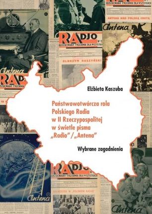 Państwowotwórcza rola Polskiego Radia w II Rzeczypospolitej w świetle pisma "Radio" / "Antena"