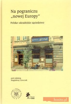 "Na pograniczu ""nowej Europy"" Polsko-ukraińskie sąsiedztwo"