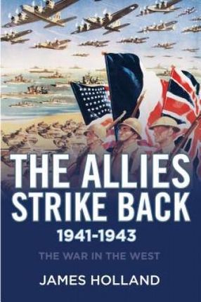 The Allies Strike Back, 1941-1943 (Holland James)