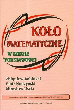 Koło matematyczne w szkole podstawowej - Zbigniew Bobiński, Piotr Nodzyński, Mirosław Uscki