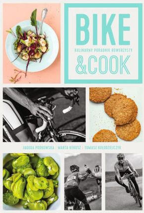 Bike&amp;Cook. Kulinarny poradnik rowerzysty (EPUB)
