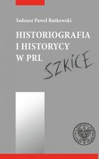 Zdjęcie Historiografia i historycy w PRL. Szkice - Pyzdry