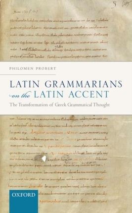 Latin Grammarians on the Latin Accent Probert, Philomen (Professor of Classical Philology and Linguistics and Fellow of Wolfson College, Professor of