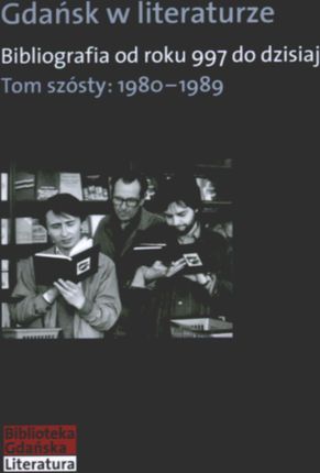 Gdańsk w literaturze. Bibliografia od roku 997 do dzisiaj. Tom szósty: 1980-1989