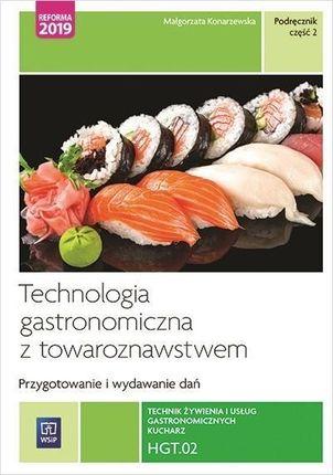 Technologia gastronomiczna z towaroznawstwem. Część 2 przygotowywanie i wydawanie dań. Kwalifikacja hgt. 02