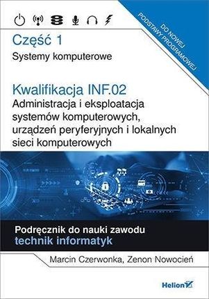 Kwalifikacja INF.02. Administracja i eksploatacja systemów komputerowych, urządzeń peryferyjnych i lokalnych sieci komputerowych. Część 1. Systemy kom