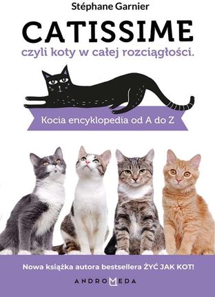 CATISSIME CZYLI KOTY W CAŁEJ ROZCIĄGŁOŚCI KOCIA ENCYKLOPEDIA OD A DO Z