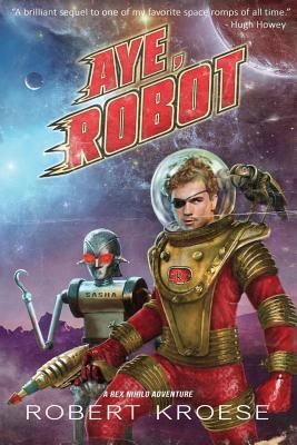 Aye, Robot (a Rex Nihilo Adventure) (Kroese Robert)