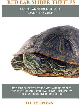 Red Ear Slider Turtles: Red Ear Slider Turtle Care, Where to Buy, Types, Behavior, Cost, Handling, Husbandry, Diet, and Much More Included! a (Brown L