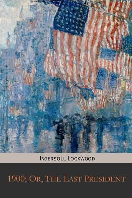 1900; Or, the Last President (Lockwood Ingersoll)