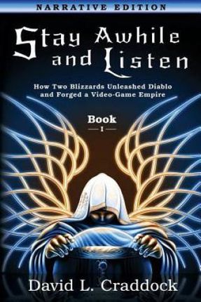 Stay Awhile and Listen: Book I Narrative Edition: How Two Blizzards Unleashed Diablo and Forged an Empire (Craddock David L.)