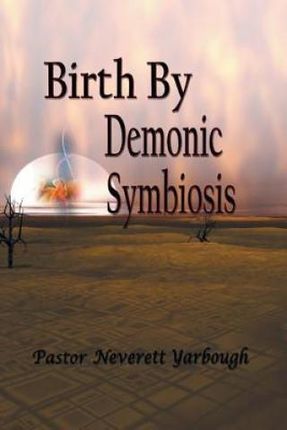 Birth by Demonic Symbiosis (Yarbough Pastor Neverett)
