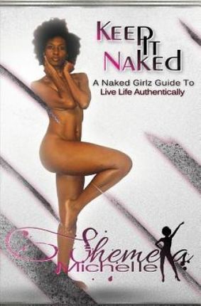 Keep It Naked: A Naked Girlz Guide to Live Life Authentically