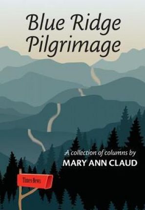 Blue Ridge Pilgrimage: A Collection of Columns by Mary Ann Claud