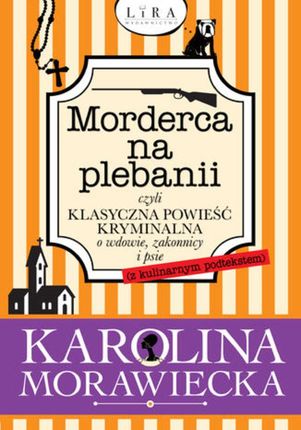 Morderca na plebanii czyli klasyczna powieść kryminalna o wdowie, zakonnicy i psie.