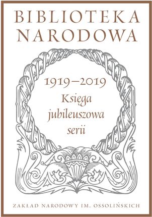 Biblioteka Narodowa 1919-2019. Księga jubileuszowa serii. Biblioteka Narodowa