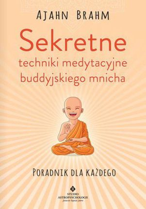 Sekretne techniki medytacyjne buddyjskiego mnicha. Poradnik dla każdego.