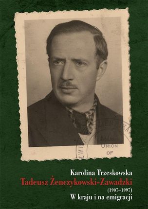 Tadeusz Żenczykowski-Zawadzki (1907-1997). W kraju i na emmigracji
