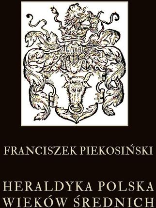 Heraldyka polska wieków średnich - F. Piekosiński
