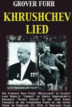 Khrushchev Lied: The Evidence That Every Revelation of Stalin's (and Khrushchev Lied: The Evidence That Every Revelation of Stalin's (and