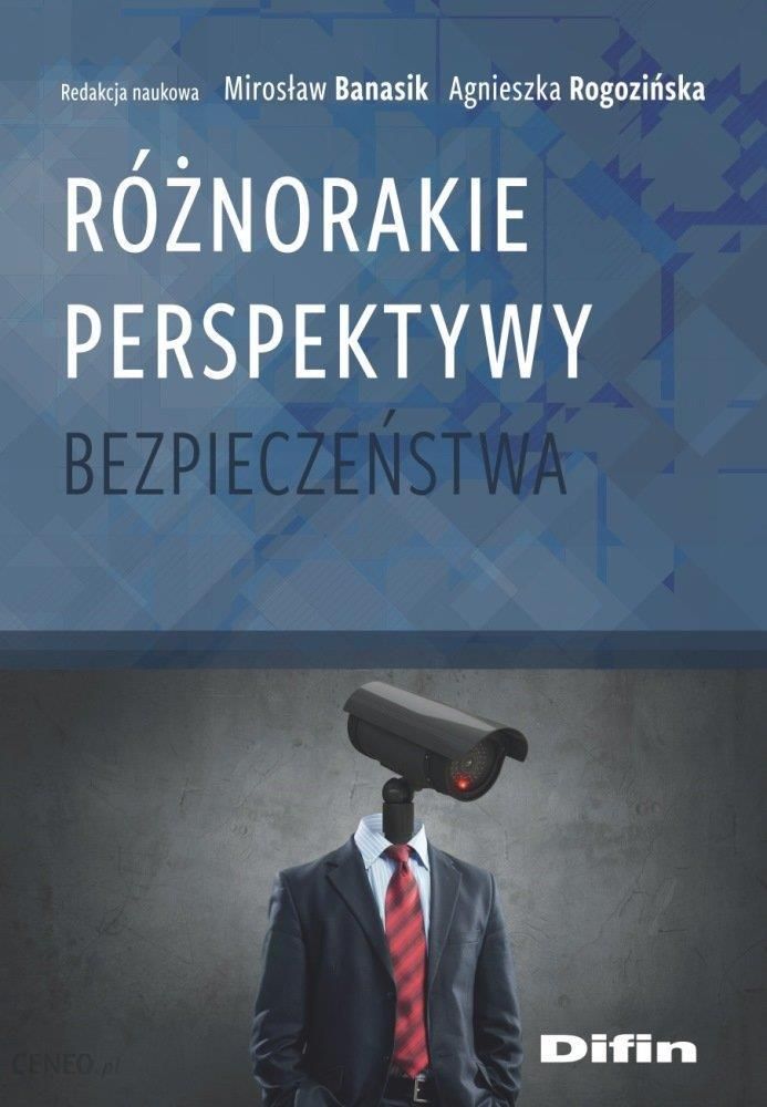 Różnorakie Perspektywy Bezpieczeństwa Banasik Mirosław Rogozińska Agnieszka Redakcja Naukowa 6538