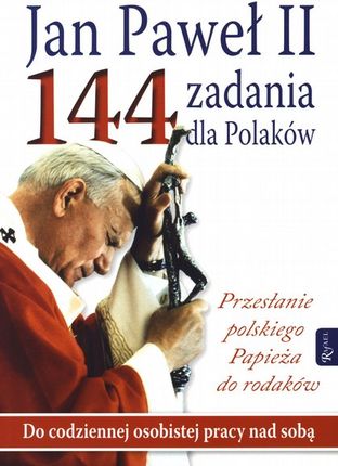 144 zadania dla Polaków. Przesłanie polskiego Papieża do rodaków. Do codziennej osobistej pracy nad sobą