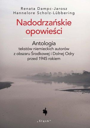 Nadodrzańskie opowieści. Antologia tekstów niemieckich autorów z obszaru Środkowej i Dolnej Odry przed 1945 rokiem