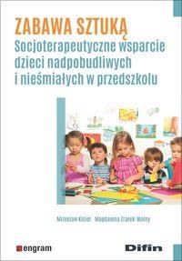 Zabawa sztuką. Socjoterapeutyczne wsparcie dzieci nadpobudliwych i nieśmiałych w przedszkolu