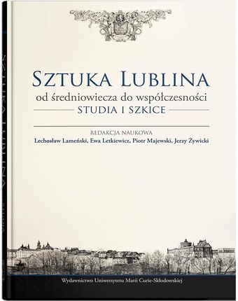 Sztuka Lublina od średniowiecza do współczesności. Studia i szkice