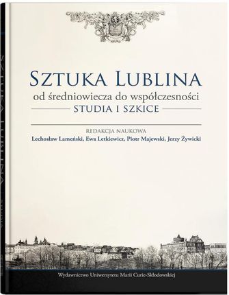 Sztuka Lublina od średniowiecza do współczesności. Studia i szkice