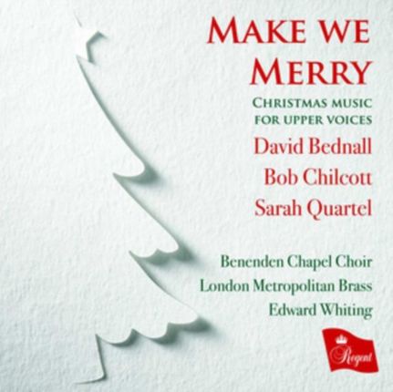 Benenden Chapel Choir & London Metropolitan Brass & Edward Whiting: Make We Merry: Christmas Music For Upper Voices By David Bednal / Bob Chilcott / D