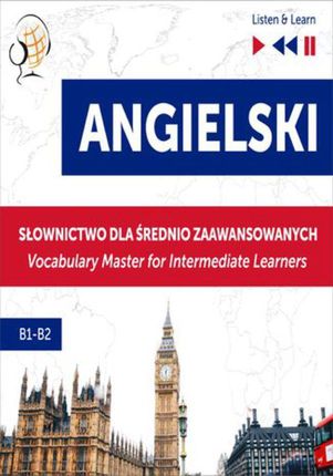 Angielski. Słownictwo dla średnio zaawansowanych: English Vocabulary Master for Intermediate Learners (Listen &amp; Learn – Poziom B1-B2)