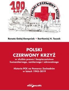 Polski Czerwony Krzyż w służbie prawa i bezpieczeństwa humanitarnego sanitarnego i zdrowotnego [Gałaj-Dempniak Renata, Toszek Bartłomiej H.]