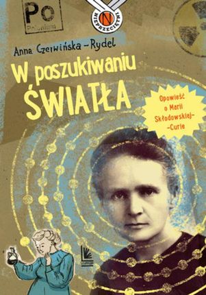 W poszukiwaniu światła. Opowieść o Marii Skłodowskiej-Curie