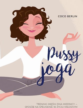 Pussy Joga. Trening mięśni dna miednicy - sposób na spełnienie w życiu miłosnym