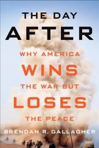 The Day After: Why America Wins the War But Loses the Peace