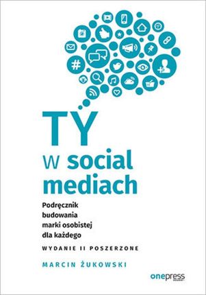 Ty w social mediach. Podręcznik budowania marki osobistej dla każdego. Wydanie II poszerzone