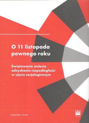 O 11 listopada pewnego roku. Świętowanie stulecia odzyskania niepodległości w ujęciu socjologicznym