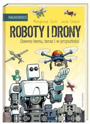 Naukomiks. Roboty i drony. Dawno temu, teraz i w przyszłości