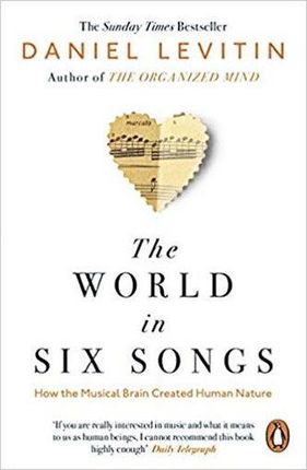 The World in Six Songs : How the Musical Brain Created Human Nature Levitin, Daniel J.