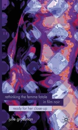 Rethinking the Femme Fatale in Film Noir Grossman M.
