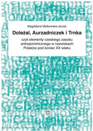 Doleżał, Aurzadniczek i Trnka czyli elementy czeskiego zasobu antorponimicznego w nazwiskach Polaków pod koniec XX wieku