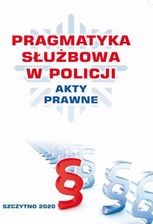PRAGMATYKA SŁUŻBOWA W POLICJI AKTY PRAWNE. Wydanie III poprawione i uzupełnione